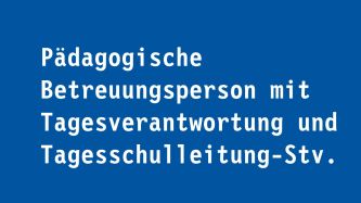 Pädagogische Betreuungsperson mit Tagesverantwortung und Tagesschulleitung-Stv.